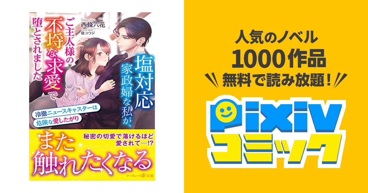 塩対応家政婦な私が、ご主人様の不埒な求愛で堕とされました～冷徹ニュースキャスターは危険な愛したがり～ - pixivコミック(ノベル)