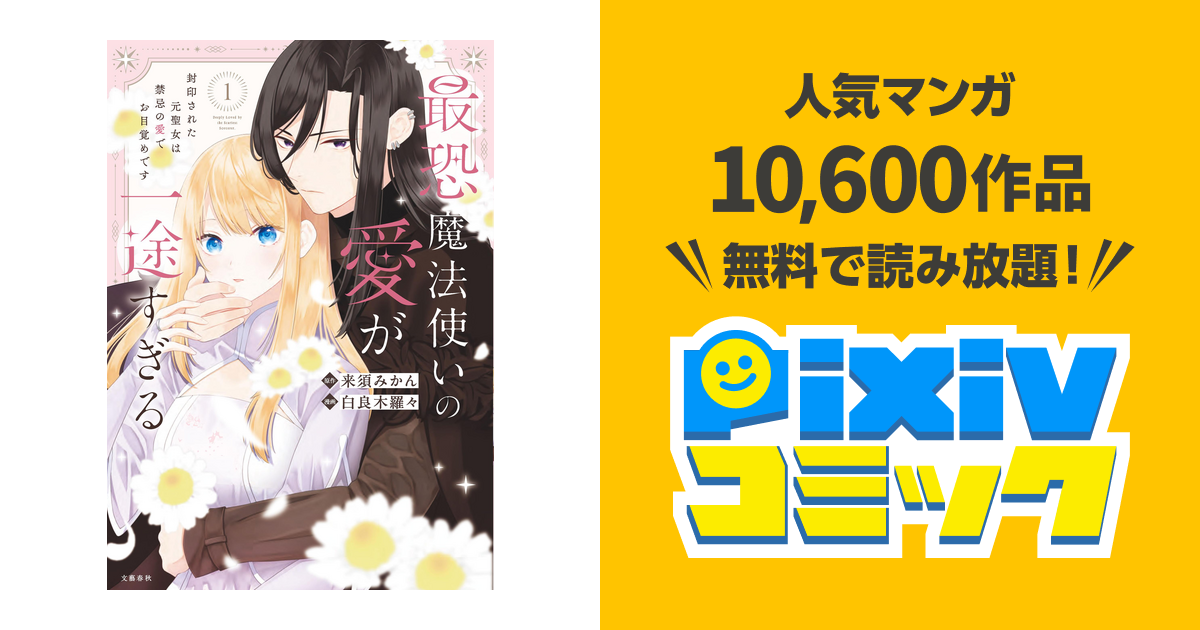 最恐魔法使いの愛が一途すぎる 封印された元聖女は禁忌の愛でお目覚め