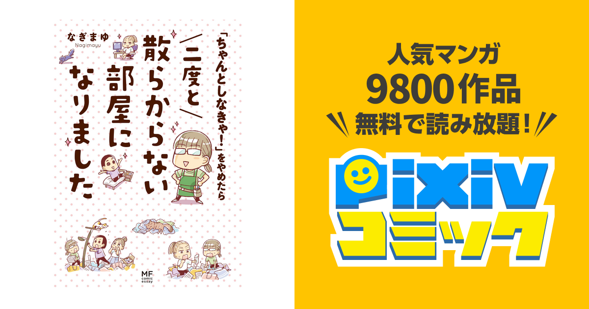 ちゃんとしなきゃ をやめたら 二度と散らからない部屋になりました Pixivコミックストア